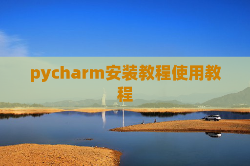pycharm安装教程使用教程 pycharm安装教程使用教程